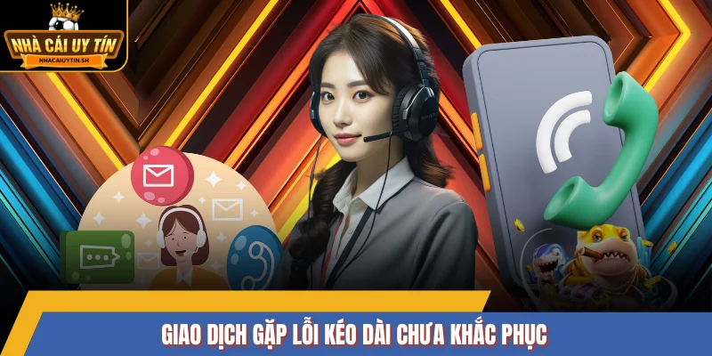 Giao dịch gặp lỗi kéo dài chưa khắc phục