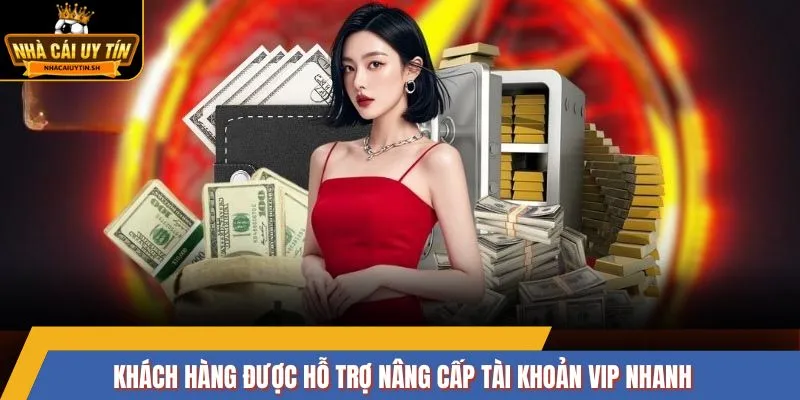 Khách hàng được hỗ trợ nâng cấp tài khoản VIP nhanh