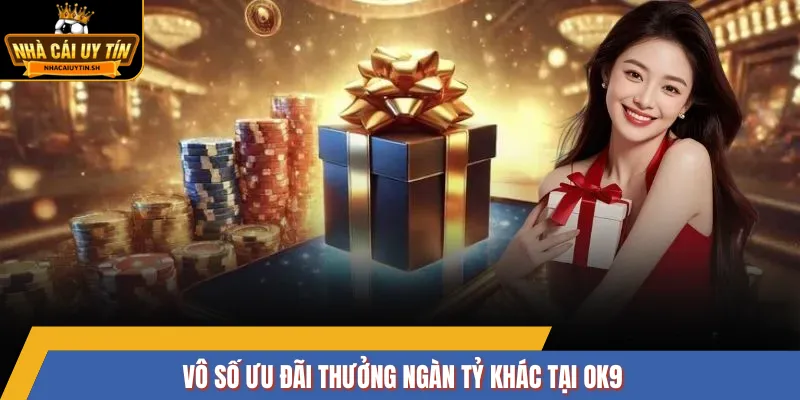Vô số ưu đãi thưởng ngàn tỷ khác tại OK9